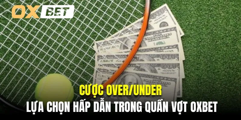 Cược Over/Under lựa chọn làm giàu rất hấp dẫn trong quần vợt Oxbet