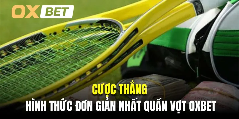 Cược thẳng là hình thức đầu tư đơn giản nhất quần vợt Oxbet