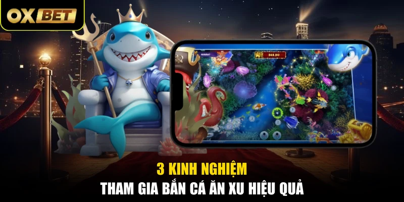 3 Kinh nghiệm tham gia bắn cá ăn xu hiệu quả