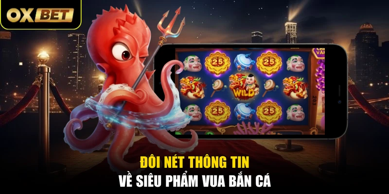 Đôi nét thông tin về siêu phẩm Vua Bắn Cá