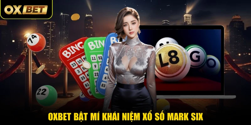 OXBET bật mí khái niệm xổ số Mark Six