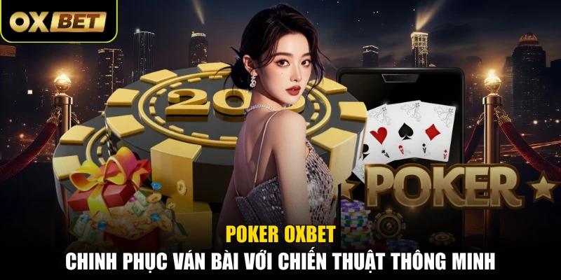 Poker OXBET - Chinh Phục Ván Bài Với Chiến Thuật Thông Minh